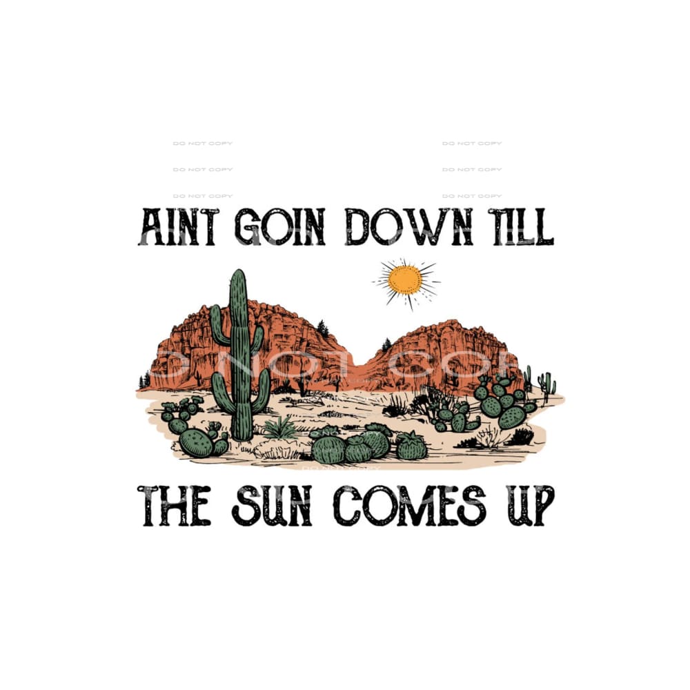 aint goin down til the sun comes up #6911 Sublimation