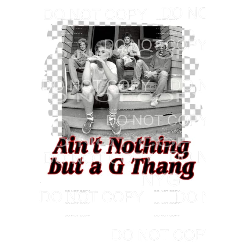 Ain’t Nothing But A G Thang Golden Girls Sublimation