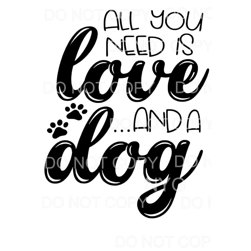 All You Need Is Love And A Dog Sublimation transfers - Heat