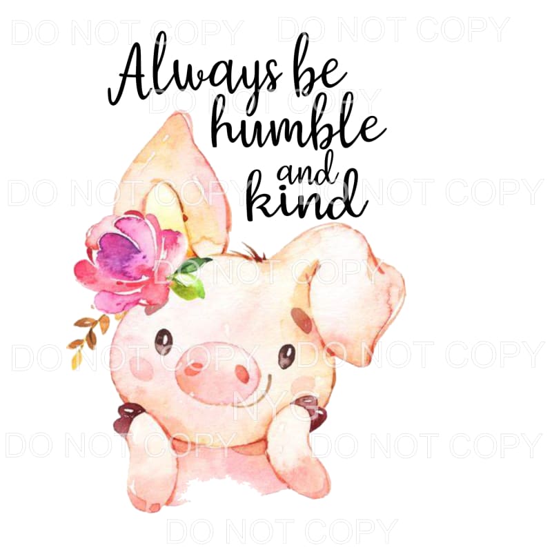 Always Be Humble And King Pig Sublimation transfers - Heat