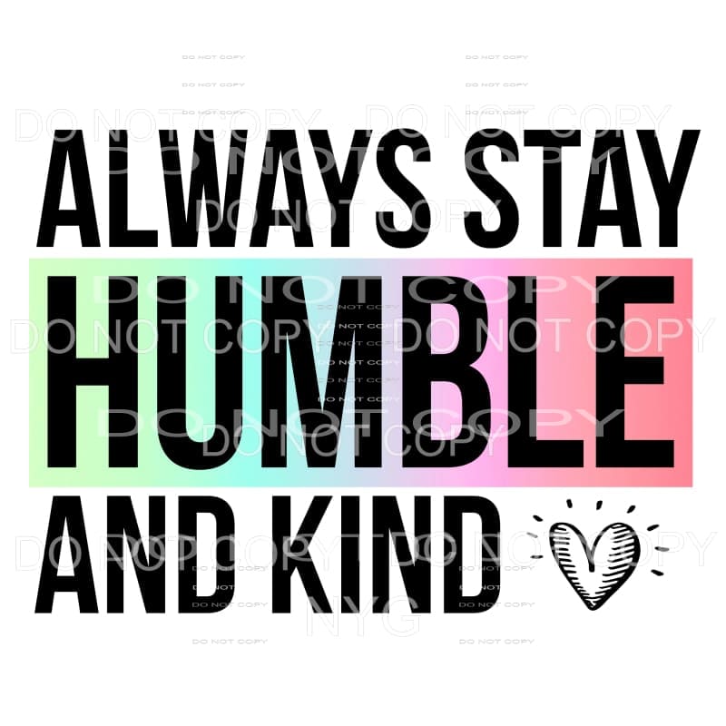 Always Stay Humble And Kind Sublimation transfers - Heat