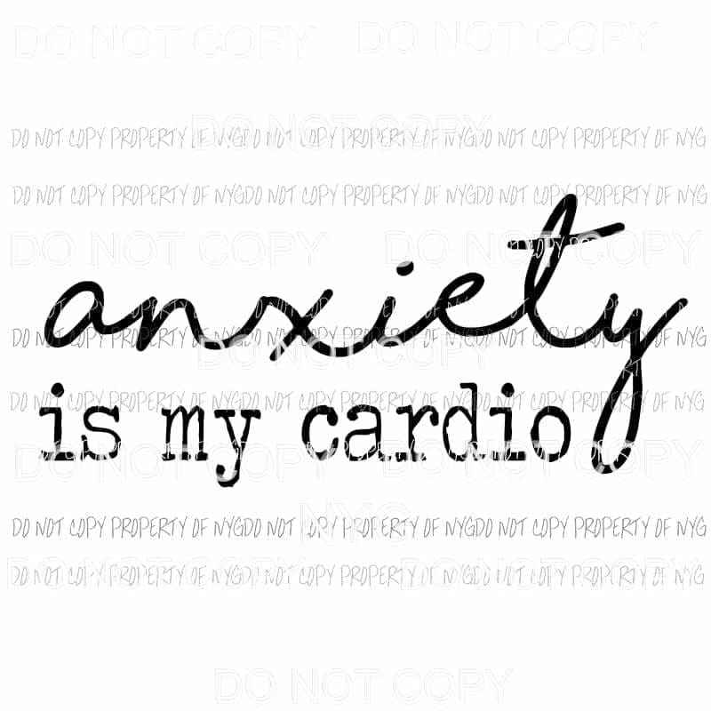 Anxiety Is My Cardio Sublimation transfers Heat Transfer