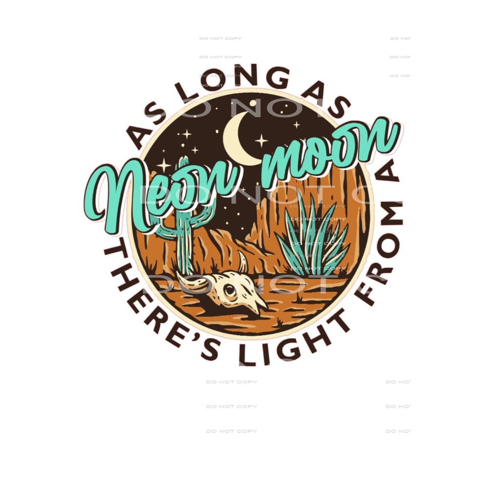 As Long As There’s Light From A Neon Moon #5047 Sublimation