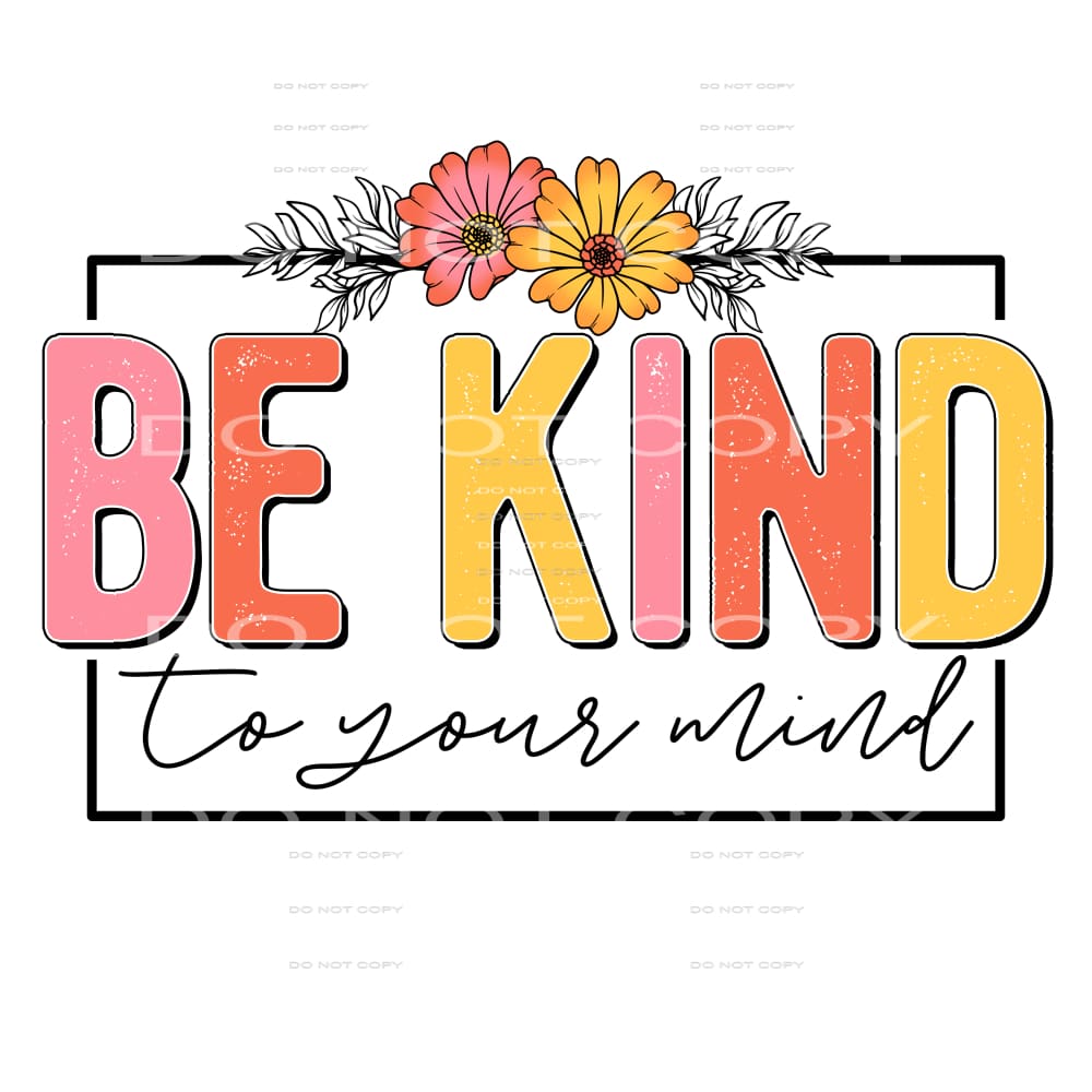 be kind to your mind #4721 Sublimation transfers - Heat