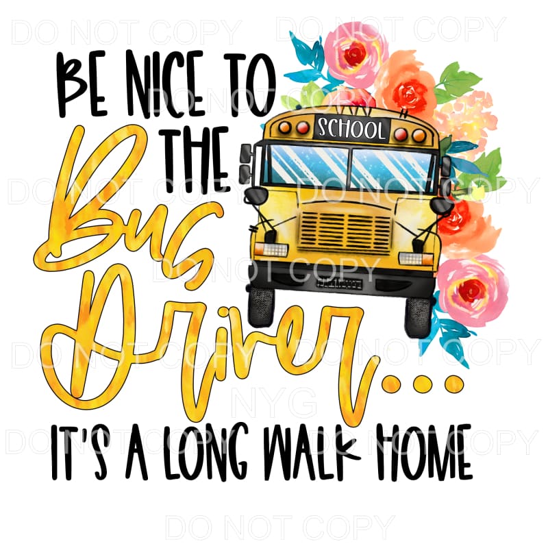 Be Nice To The Bus Driver Floral Sublimation transfers -