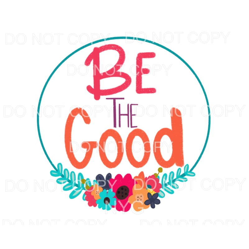 Be The Good Floral Circle Sublimation transfers - Heat