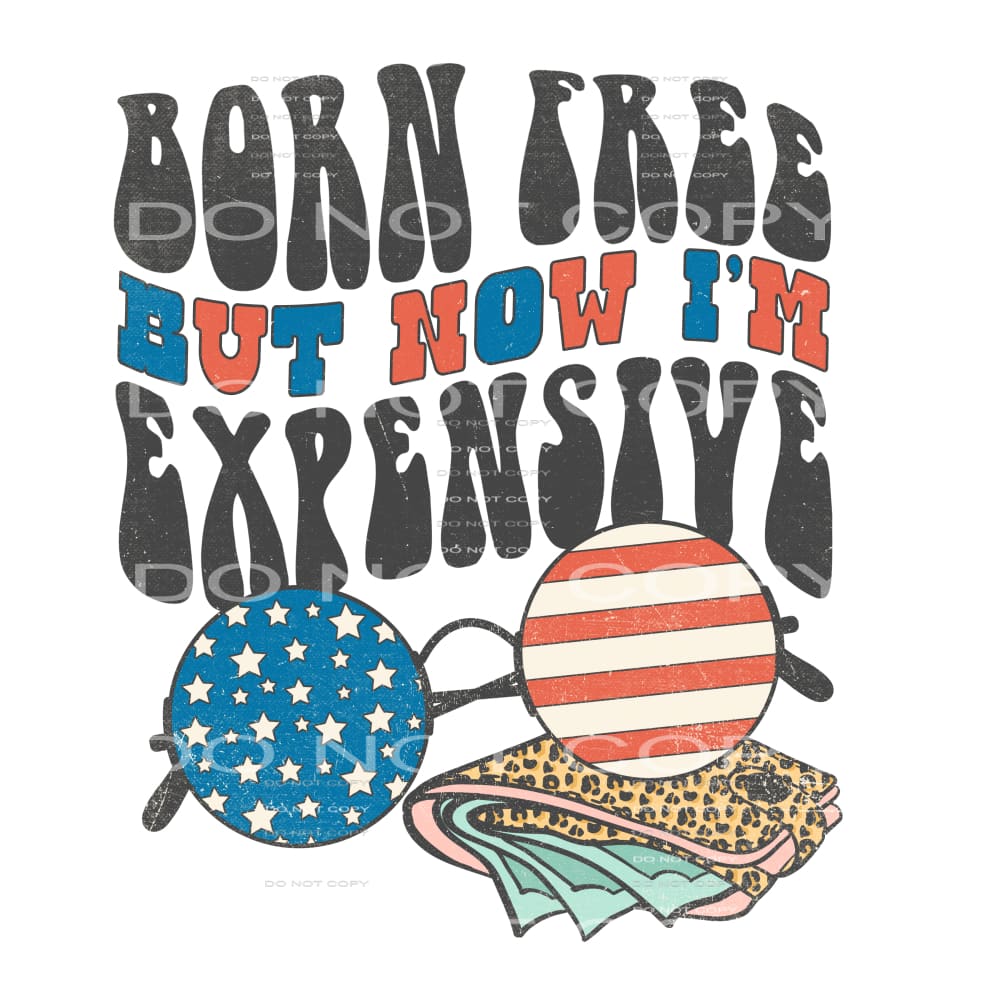 born free but now I’m expensive #6770 Sublimation transfers