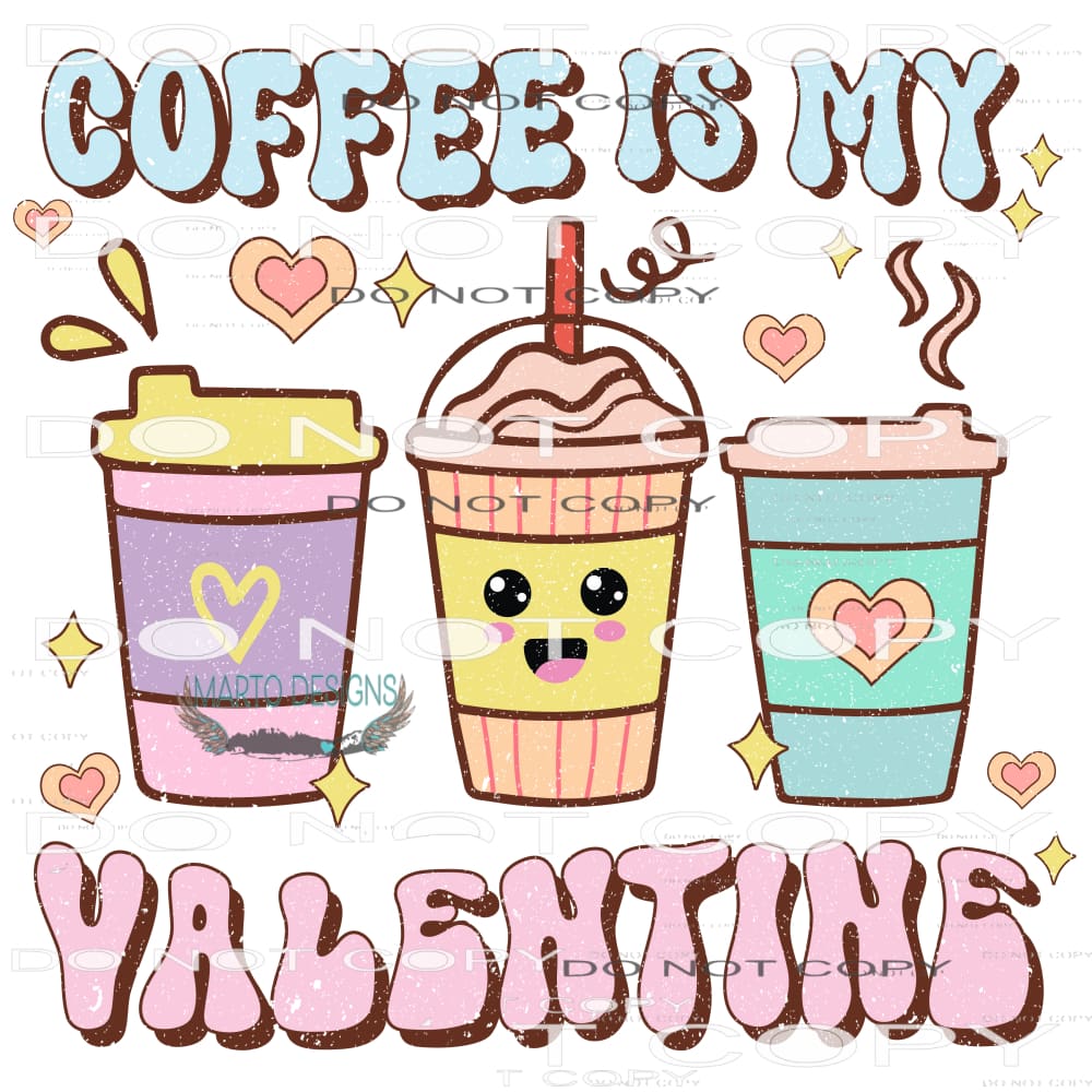 Coffee Is My Valentine #9129 Sublimation transfers - Heat