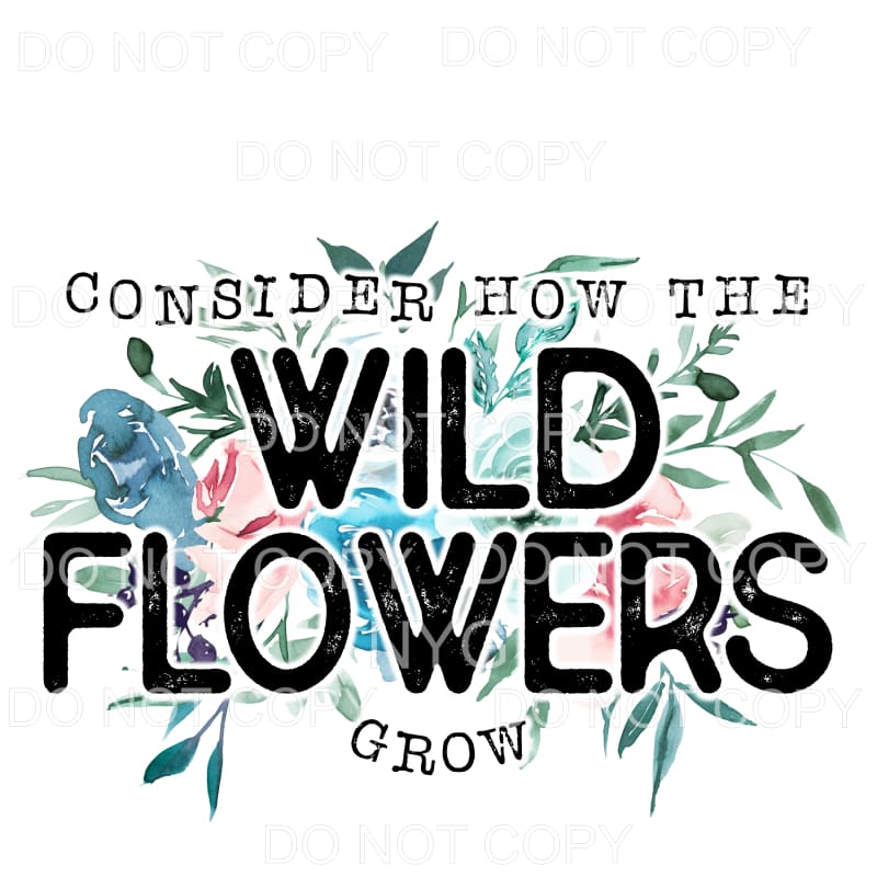 Consider How The Wildflowers Grow Sublimation transfers -
