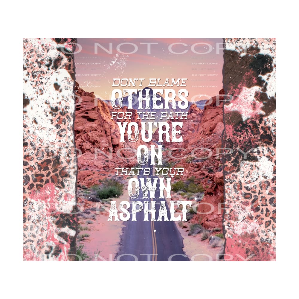 don’t blame others for the path you’re on #6469 Sublimation