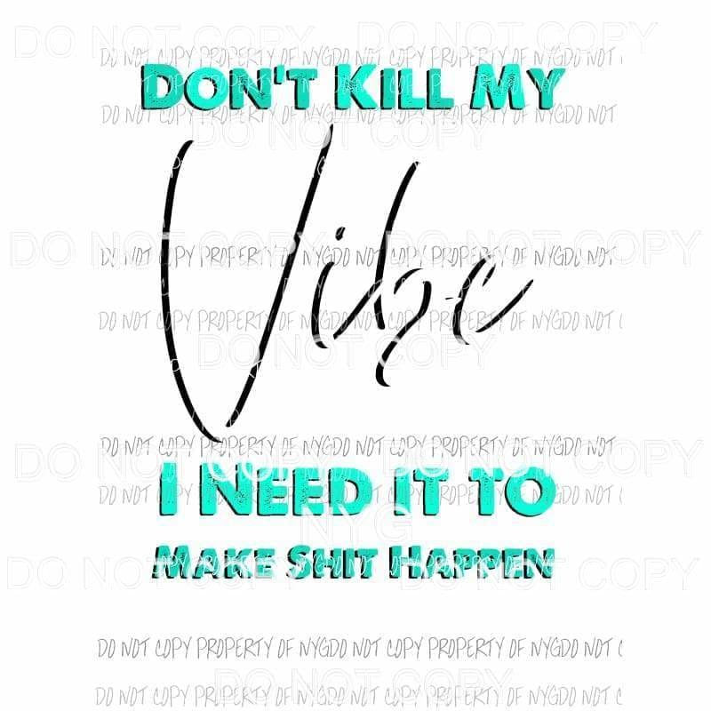 Dont Kill My Vibe turquoise Sublimation transfers Heat Transfer