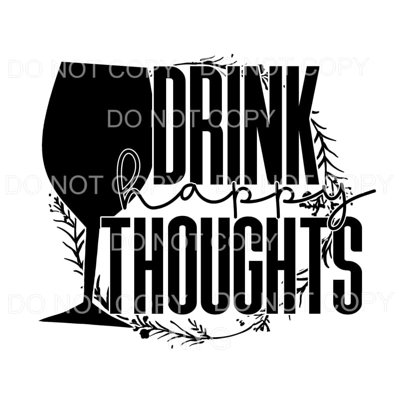 Drink Happy Thoughts Wine Glass #455 Sublimation transfers -