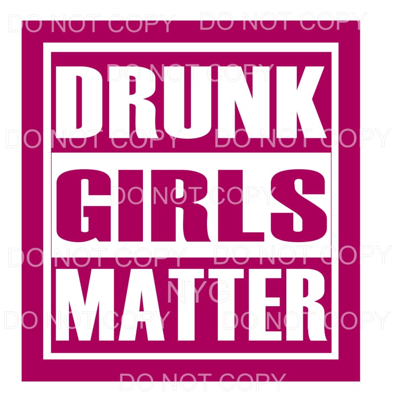 Drunk Girls Matter Sublimation transfers - Heat Transfer