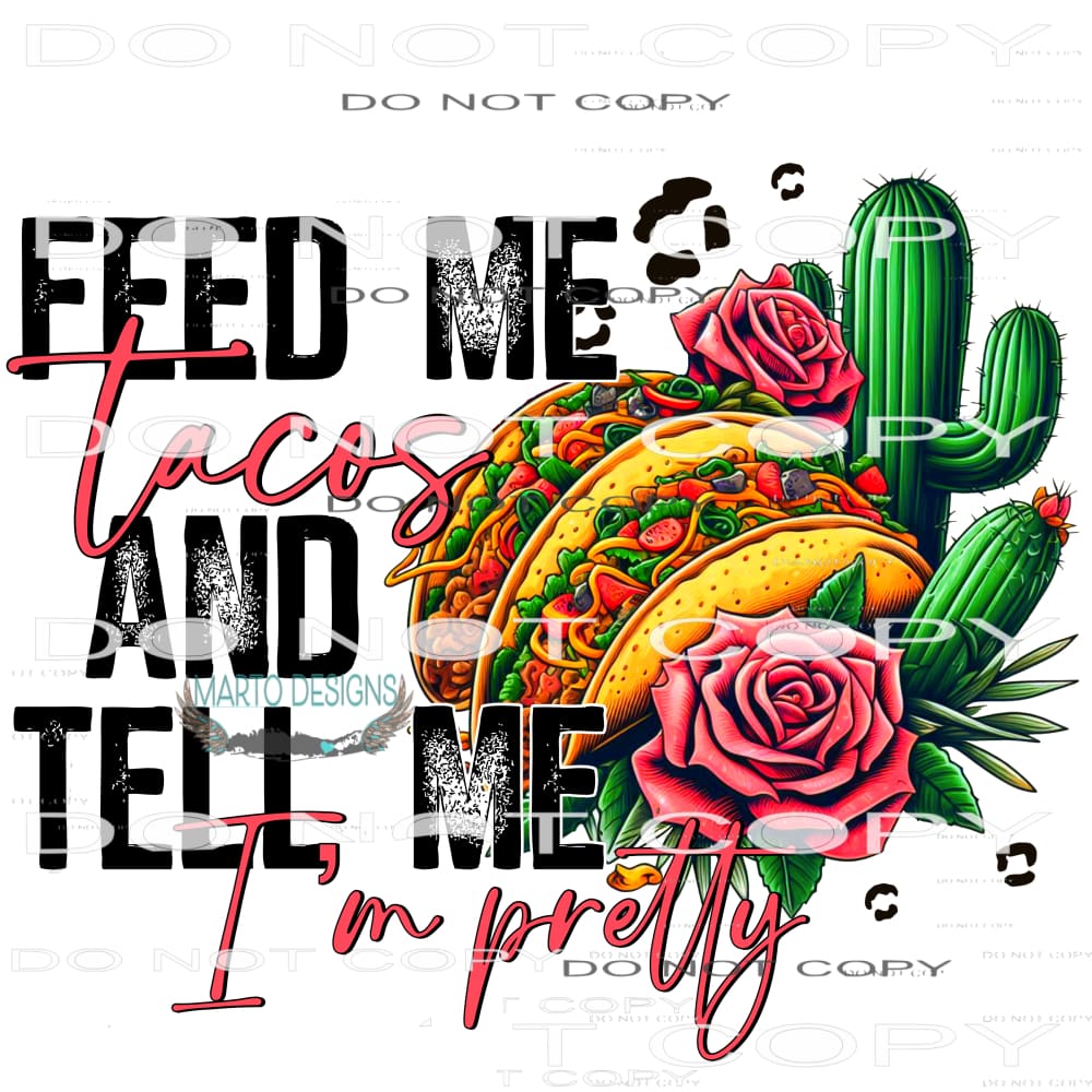 Feed Me Taco’s And Tell Me I’m Pretty #8784 Sublimation