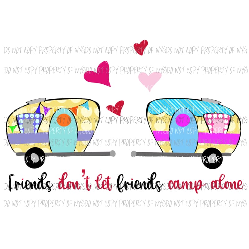 Friends Don’t Let Friends Camp Alone campers Sublimation transfers Heat Transfer