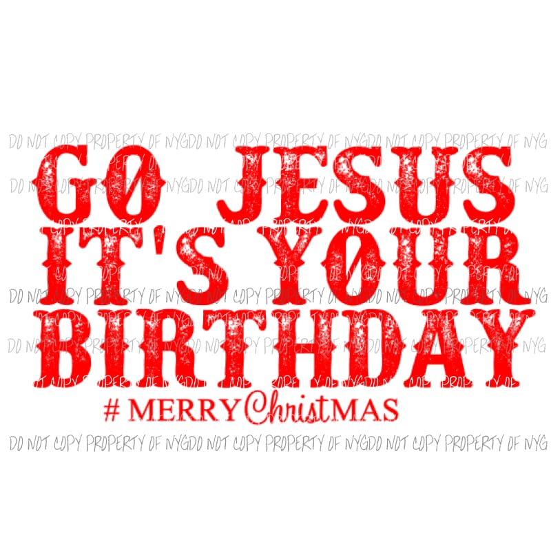 Go Jesus its your Birthday Sublimation transfers Heat Transfer