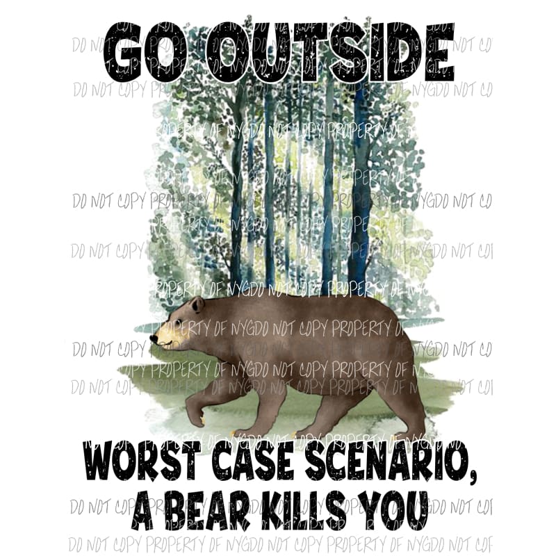 Go Outside Worst Case Scenario A Bear Kills You Sublimation transfers Heat Transfer