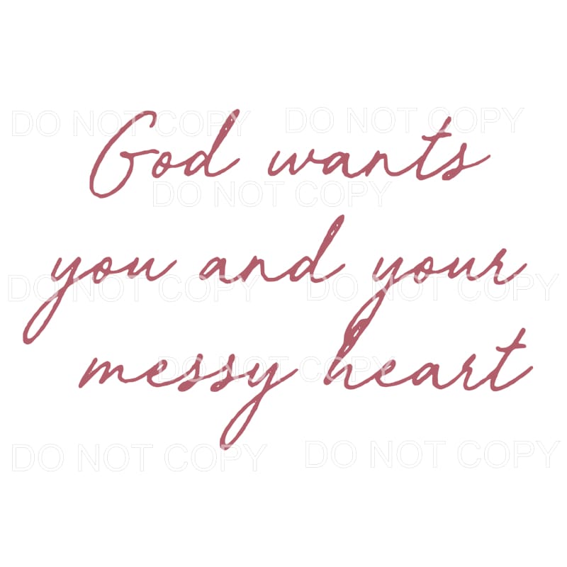 God Wants you and your messy heart Sublimation transfers -