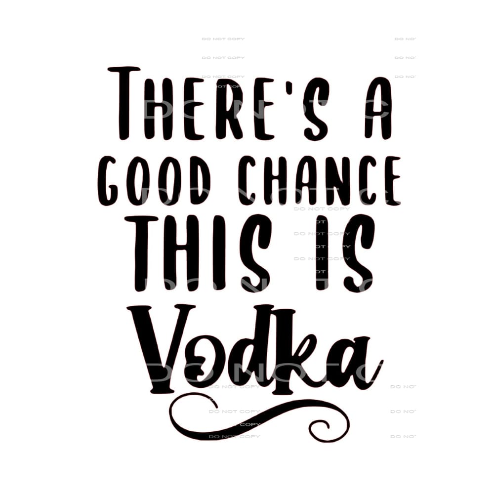 Good chance this is vodka - Heat Transfer Graphic Tee -