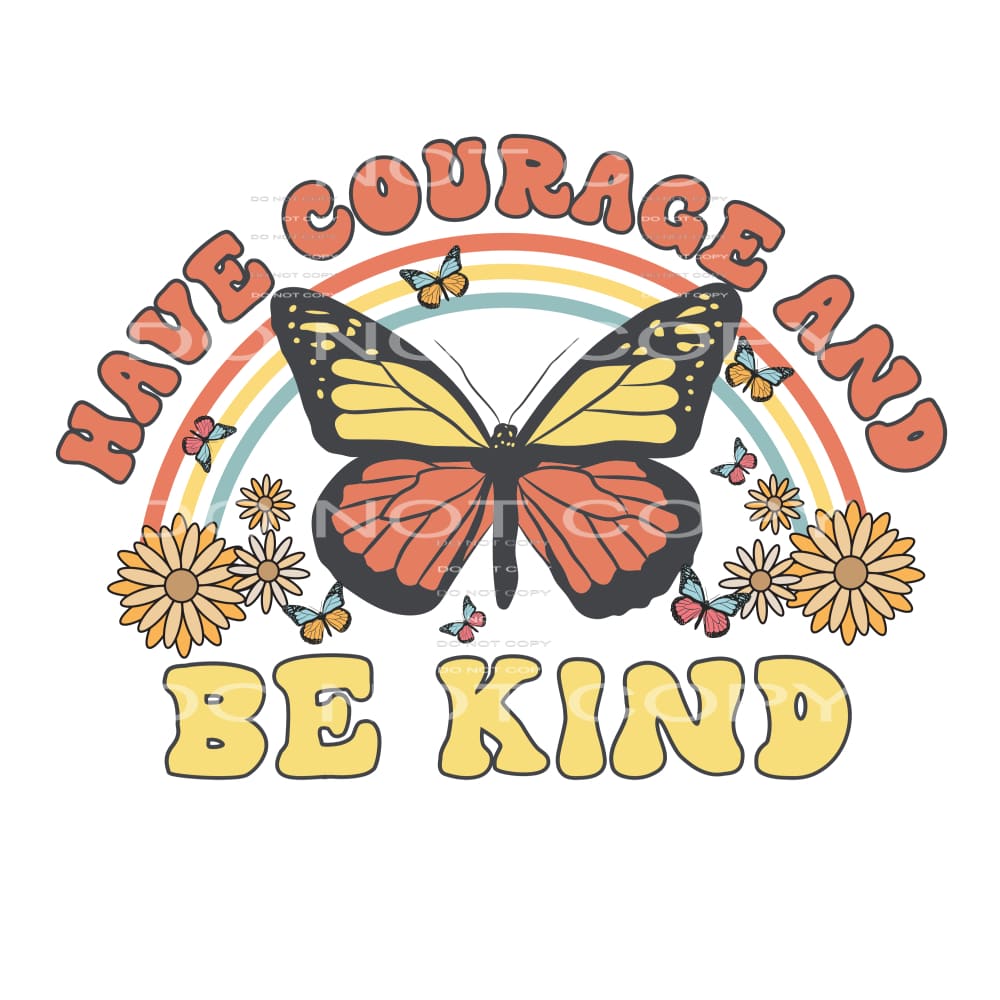 Have Courage And Be Kind #4782 Sublimation transfers - Heat