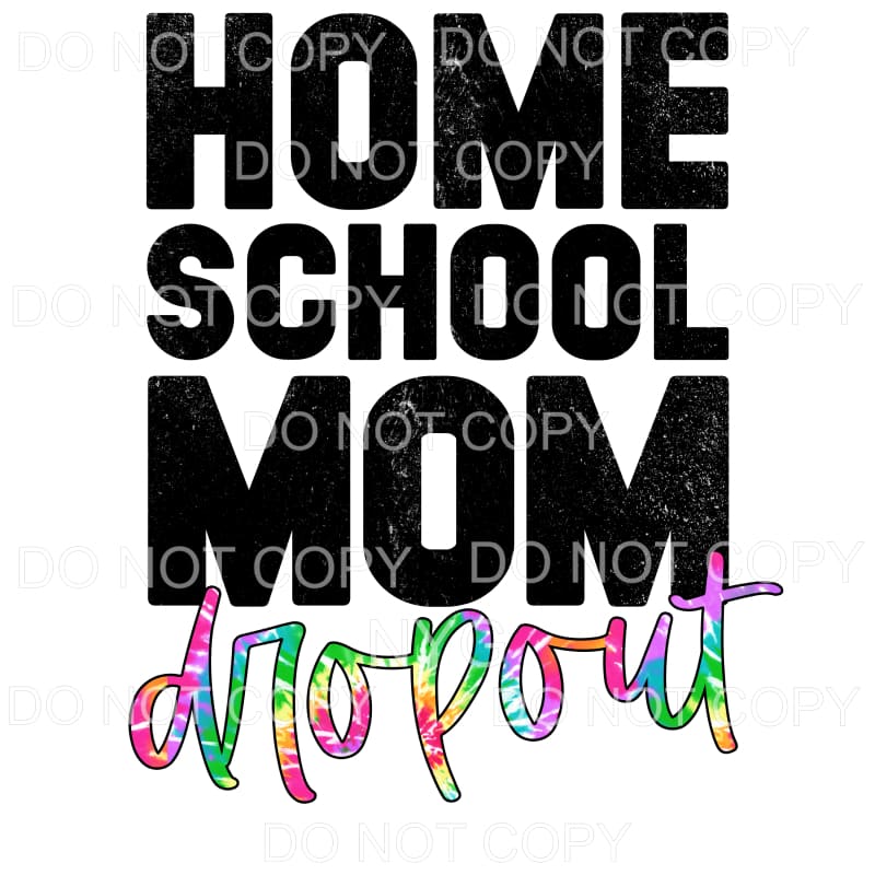 Homeschool Mom Dropout Tie Dye Sublimation transfers - Heat