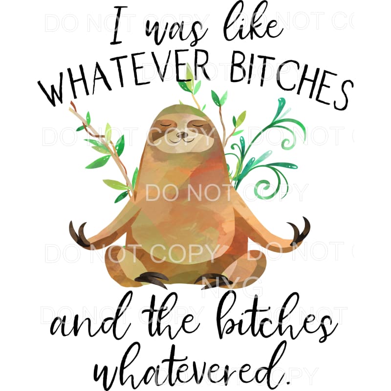 I Was Like Whatever Bitches Sloth Sublimation transfers -