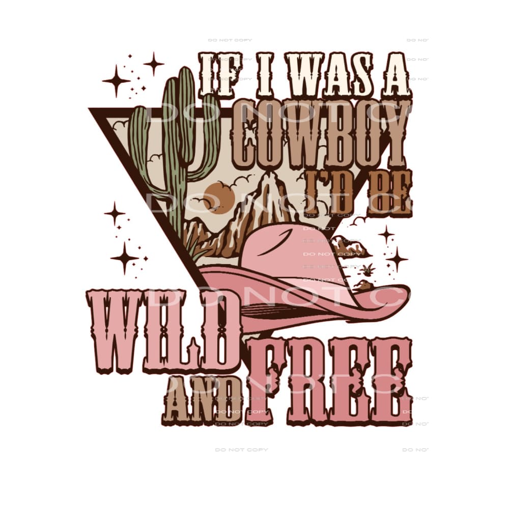 If I Was A Cowboy I’d Be Wild And Free #5498 Sublimation