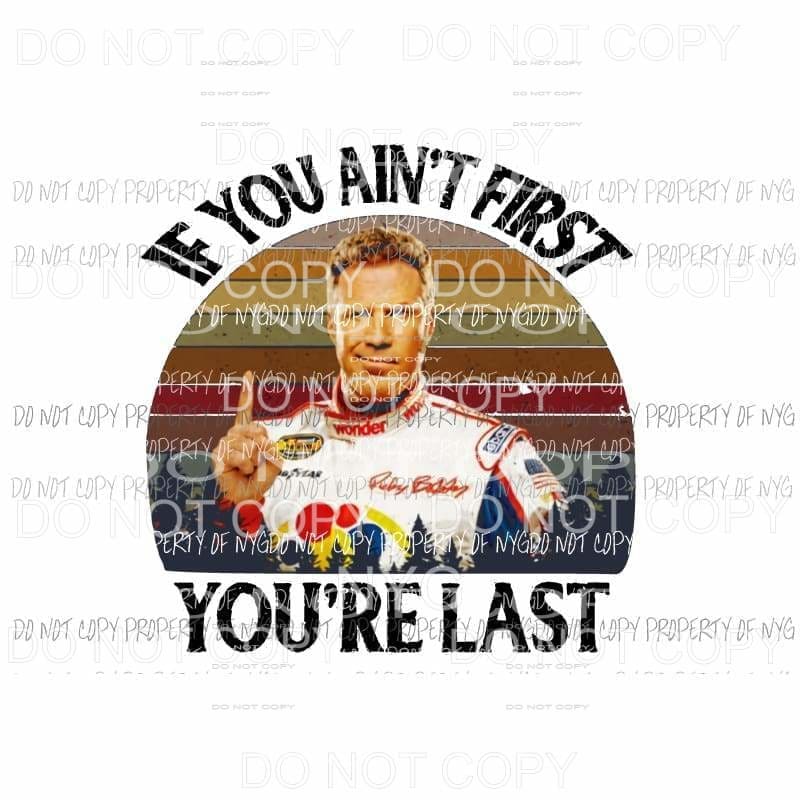 If your not first your last Ricky Bobby 2 Sublimation transfers Heat Transfer