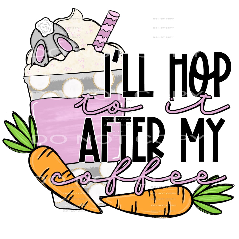 I’ll hop to it after my coffee #4758 Sublimation transfers -