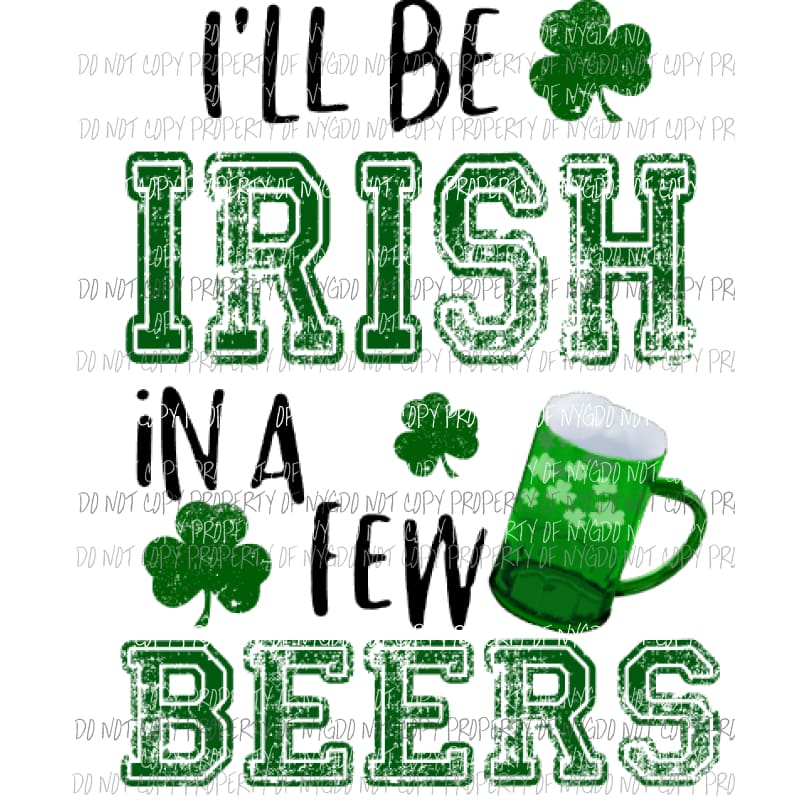 Ill will be Irish in a few BEERS Guys version Sublimation transfers Heat Transfer