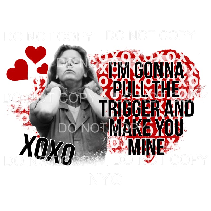 I’m Gonna Pull The Trigger And Make You Mine XOXO Heart