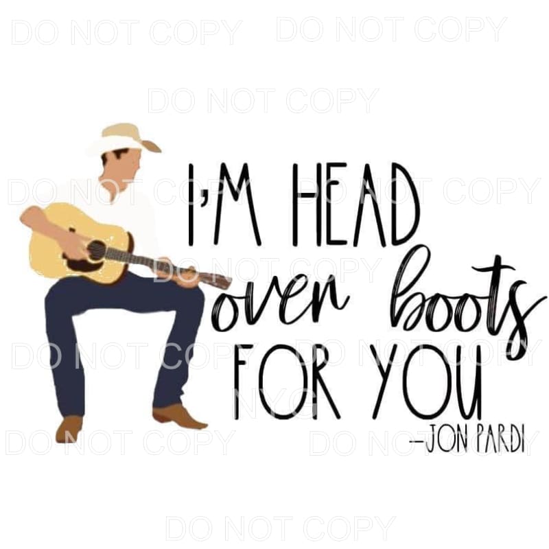 I’m Head Over Boots For You Jon Pardi Sublimation transfers