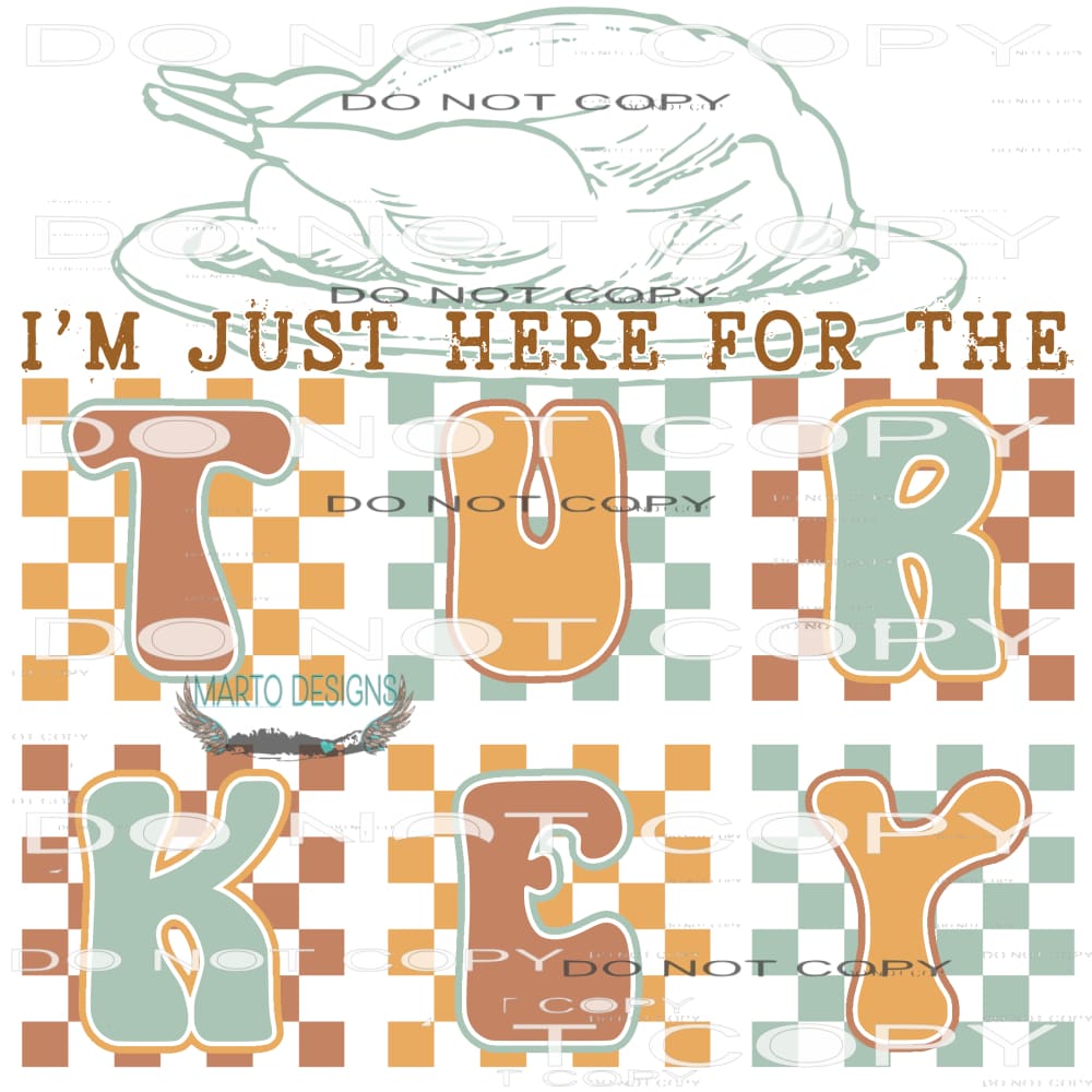 I’m Just Here For The Turkey #8385 Sublimation transfers -
