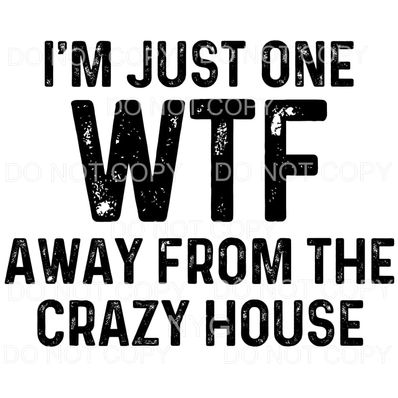 I’m Just One WTF Away From The Crazy House Sublimation