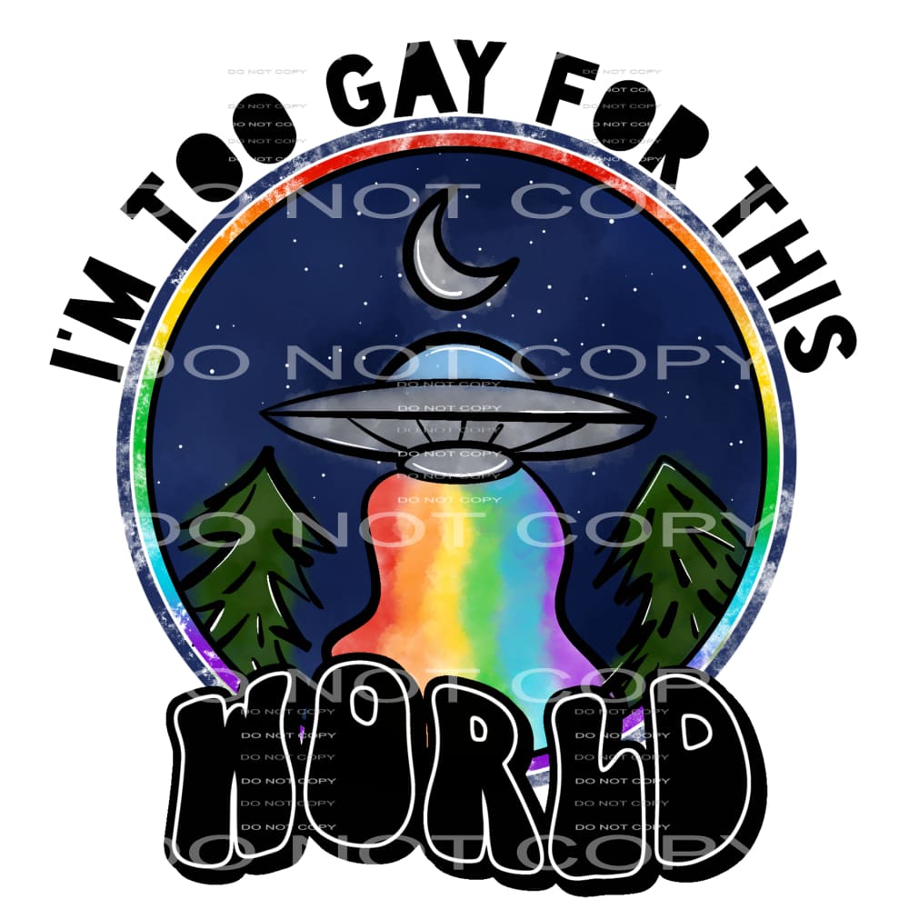 I’m too gay for this world #6429 Sublimation transfers -