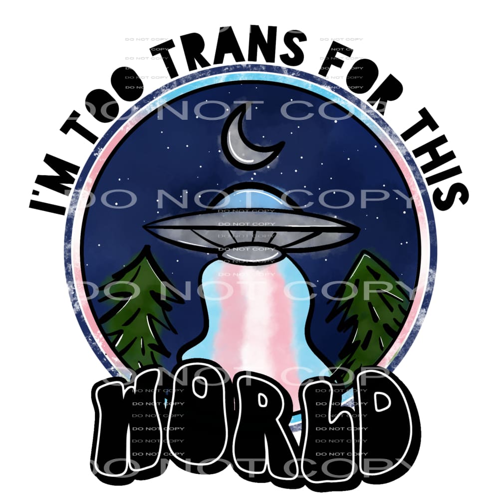 I’m too trans for this world #6424 Sublimation transfers -