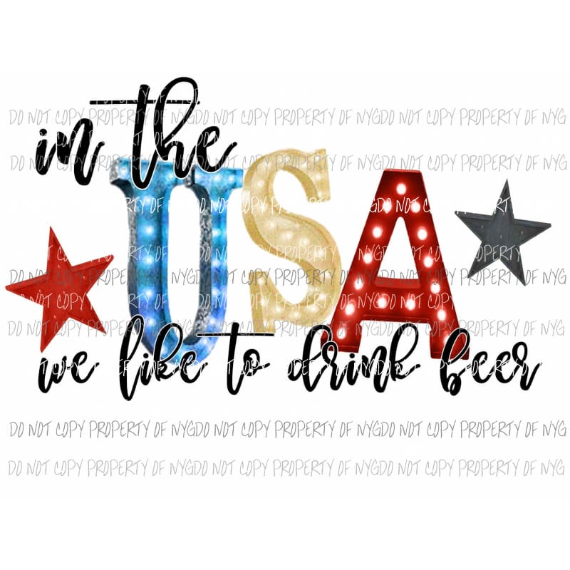 In the USA we like to drink beer Sublimation transfers usa 4th of july america memorial labor day Heat Transfer