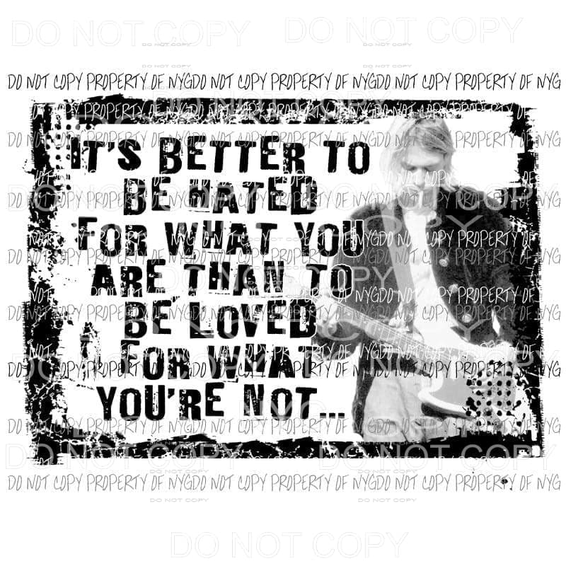 It’s Better To Be Hated Kurt Cobain quote Sublimation transfers Heat Transfer