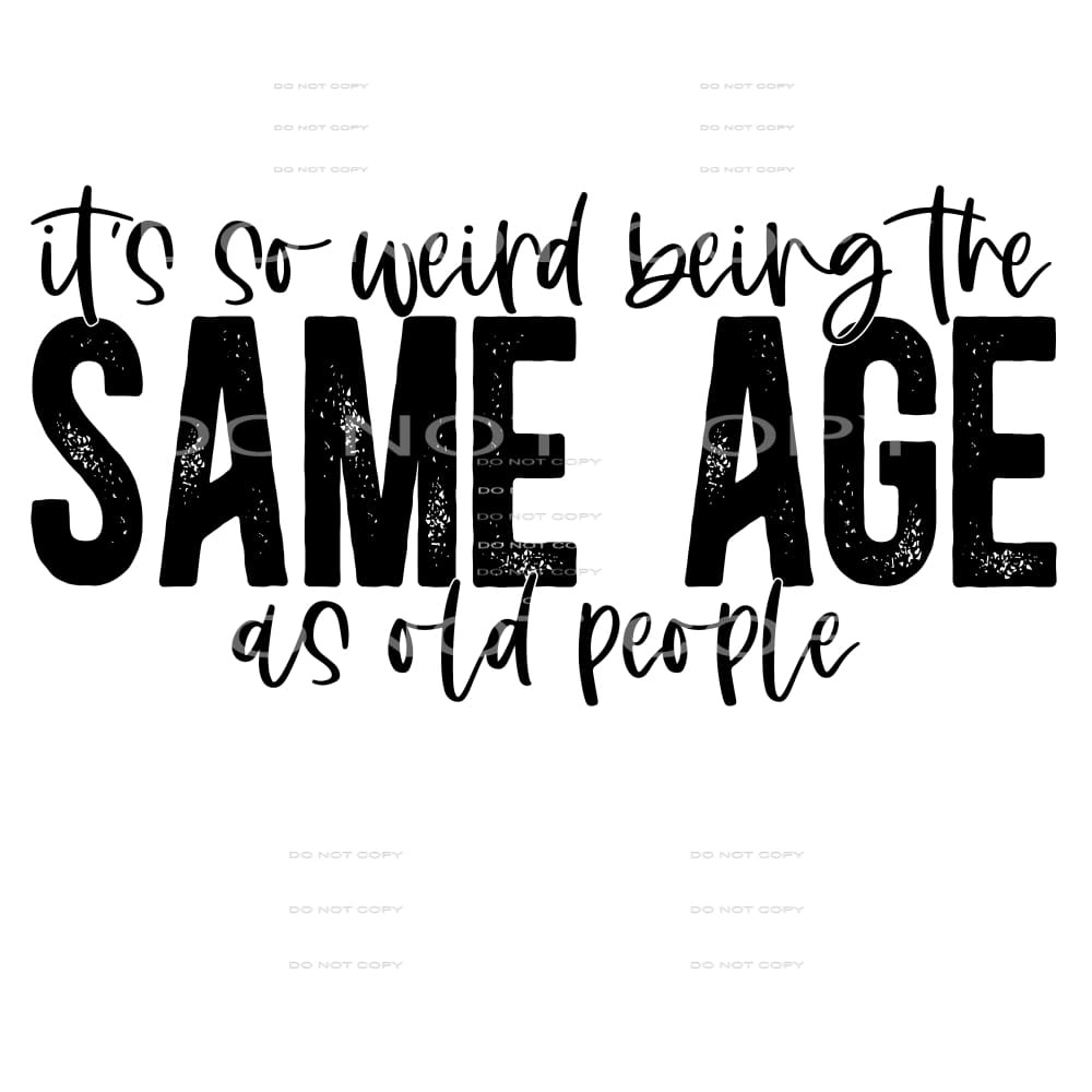it’s so weird being the same age as old people #4783