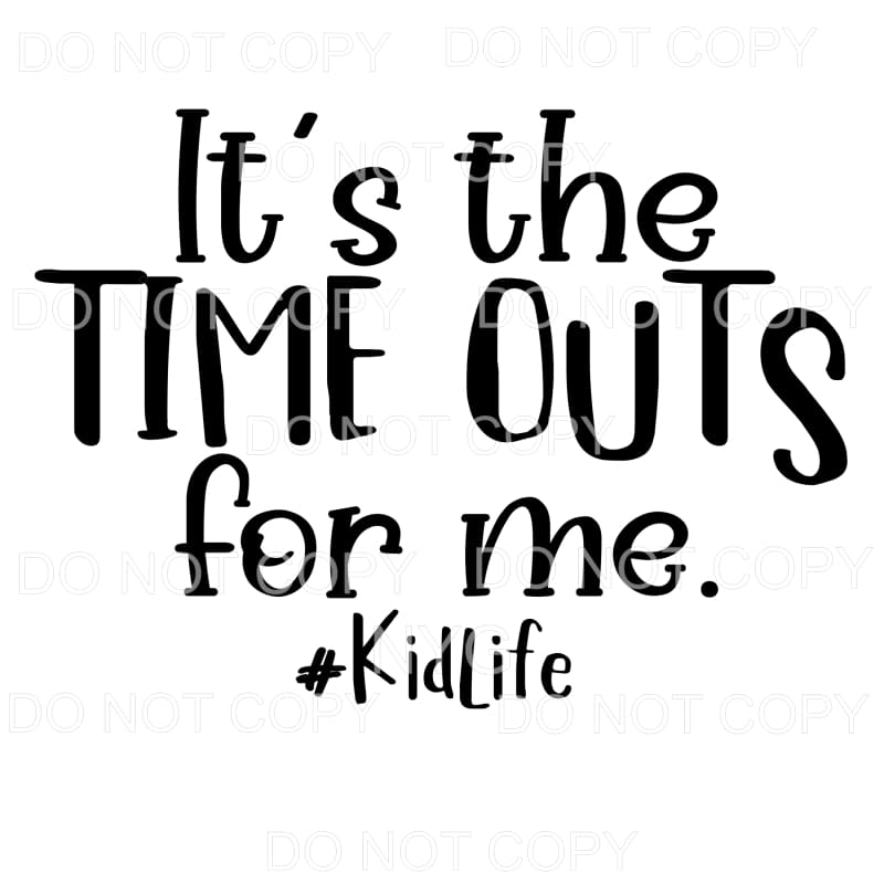 It’s The Time Outs For Me KidLife Sublimation transfers -