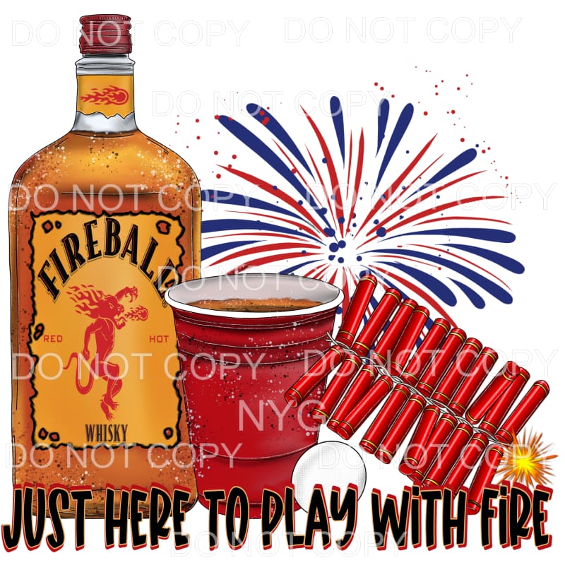 Just Here To Play With Fire Fireball Liquor 4th of July USA