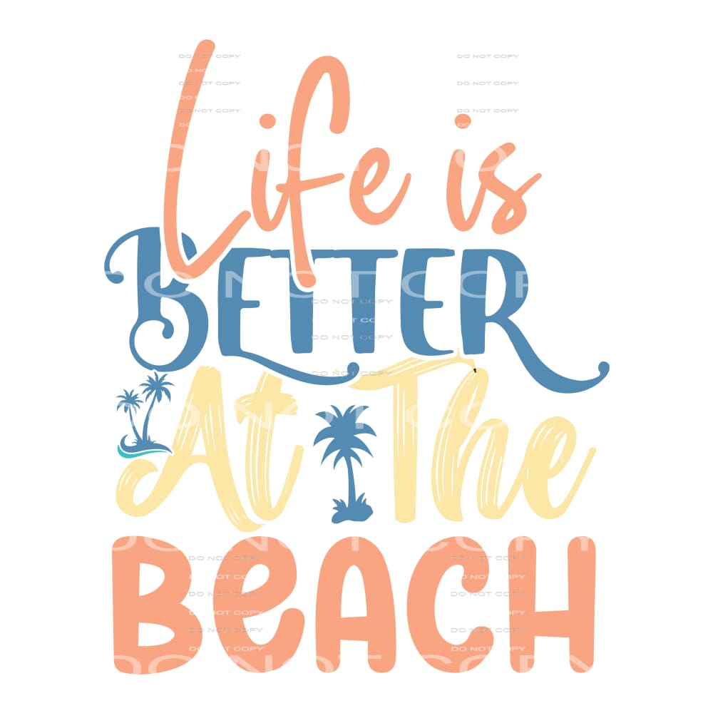 Life is better at the beach # 260 Sublimation transfers -