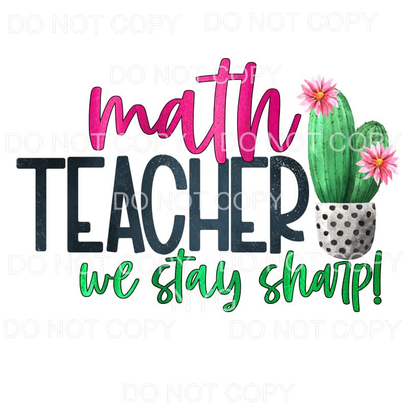 Math Teacher We Stay Sharp Cactus Sublimation transfers -