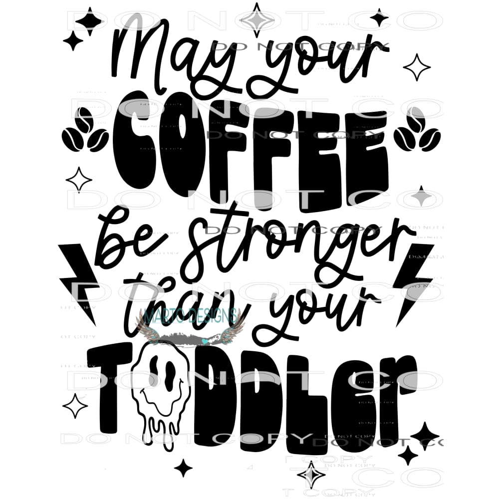 May Your Coffee Be Stronger Than Your Toddler #8987