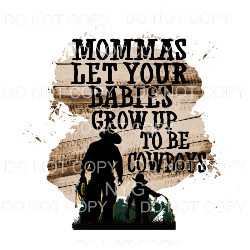 Mommas Let Your Babies Grow Up To Be Cowboys Sublimation