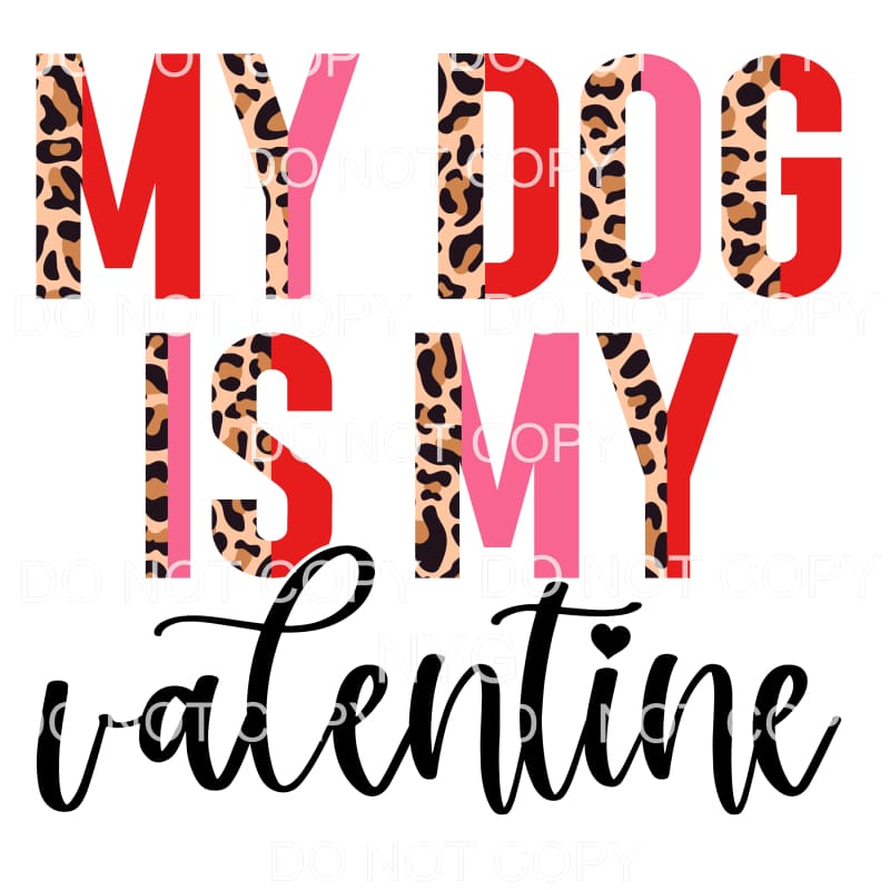 My Dog Is My Valentine Half Leopard #2244 Sublimation