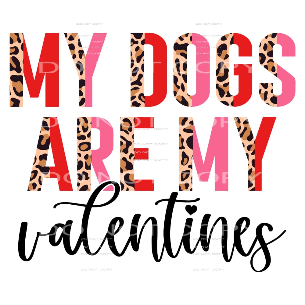 My Dogs Are My Valentines Half Leopard #2572 Sublimation