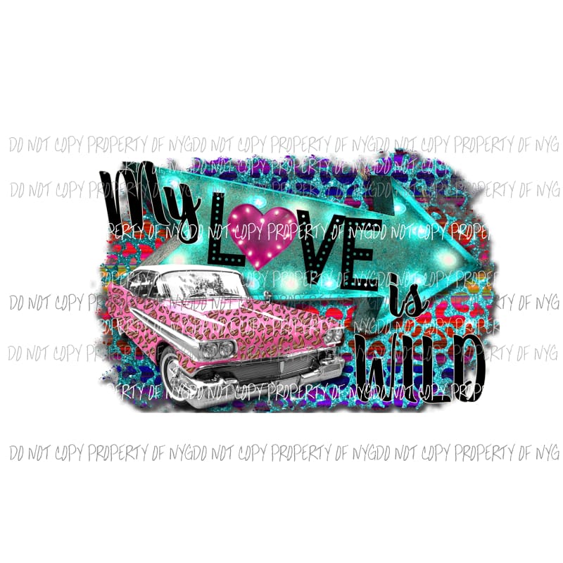 My Love Is Wild #2 pink Cadillac multi color leopard Sublimation transfers Heat Transfer