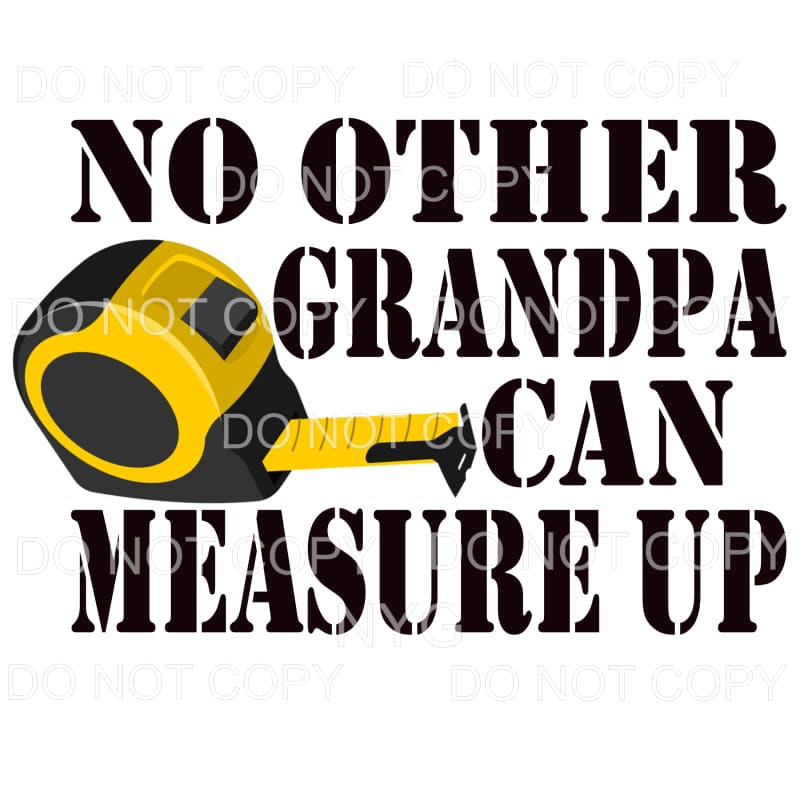 No Other Grandpa Can Measure Up Sublimation transfers - Heat