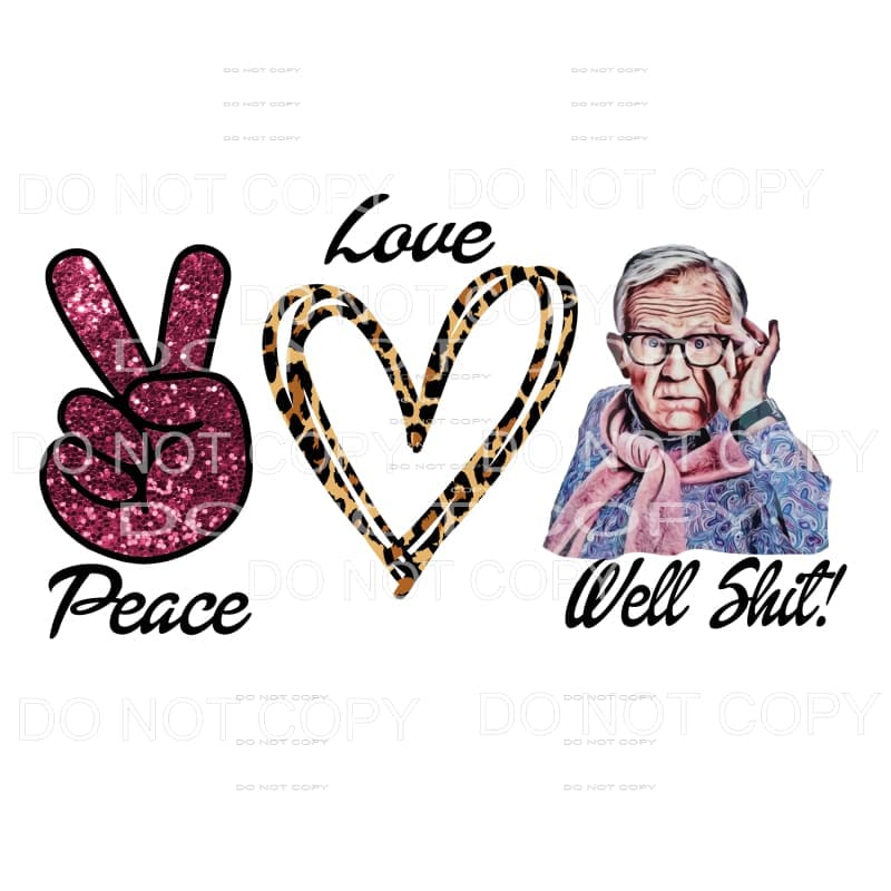 Peace Love Well Shit Leslie Johnson Sublimation transfers -